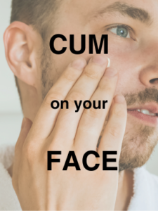 Cum On Your Face is Degrading